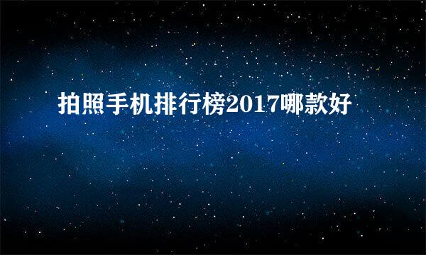 拍照手机排行榜2017哪款好