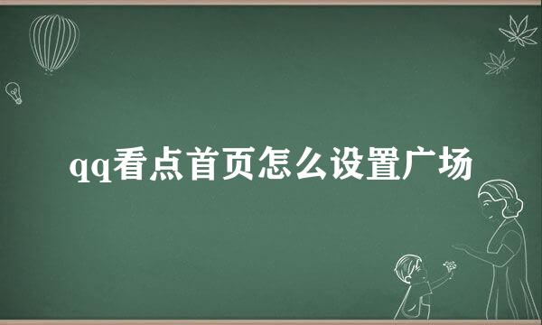 qq看点首页怎么设置广场