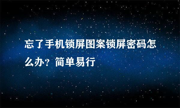 忘了手机锁屏图案锁屏密码怎么办？简单易行
