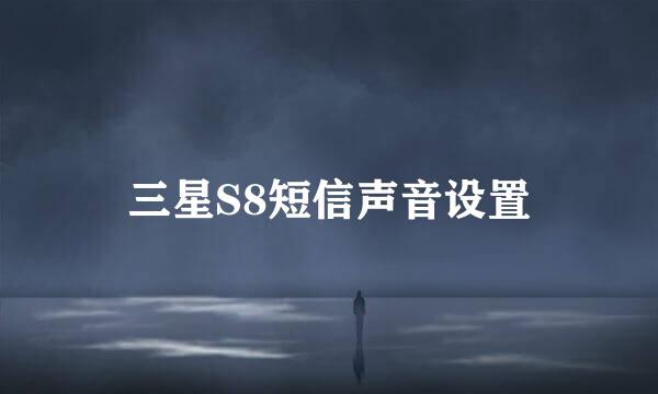 三星S8短信声音设置