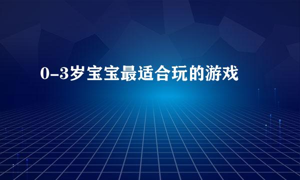 0-3岁宝宝最适合玩的游戏