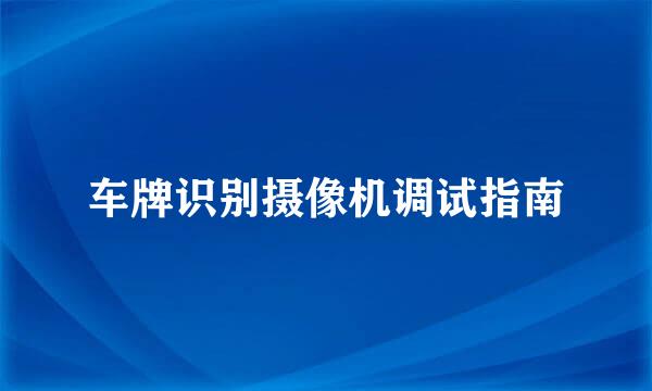 车牌识别摄像机调试指南