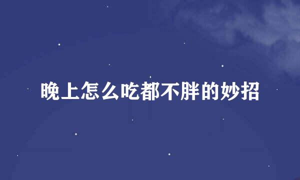 晚上怎么吃都不胖的妙招