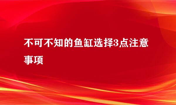 不可不知的鱼缸选择3点注意事项