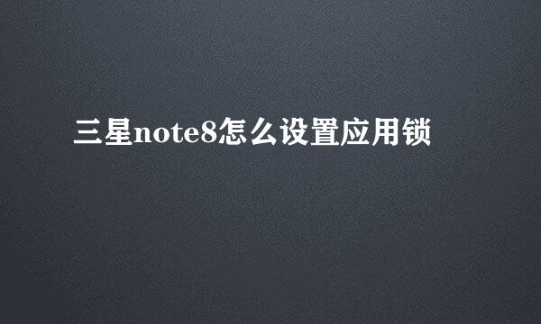 三星note8怎么设置应用锁