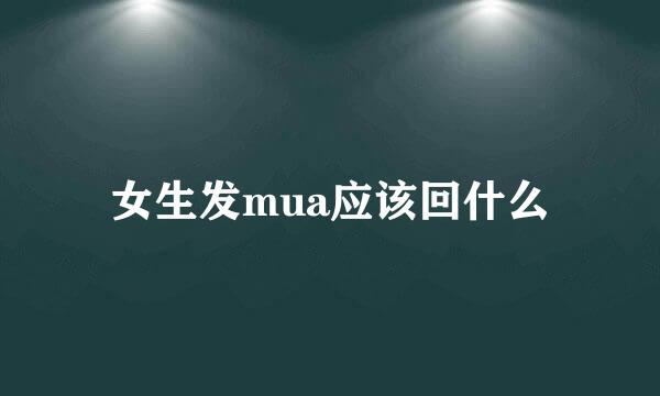 女生发mua应该回什么