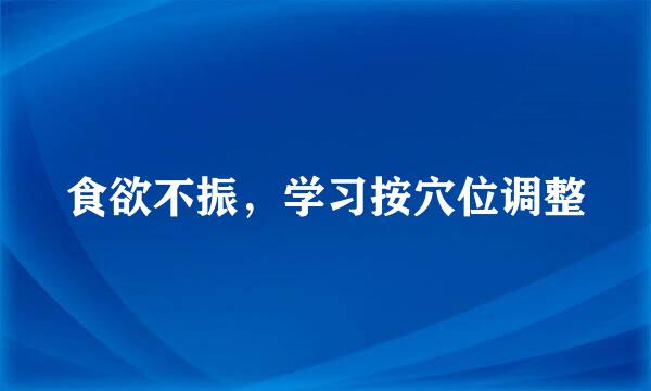 食欲不振，学习按穴位调整