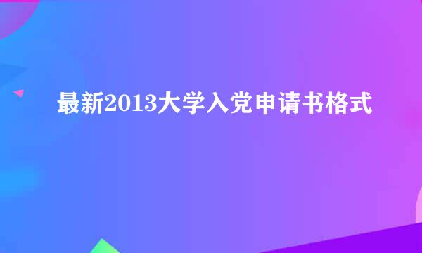 最新2013大学入党申请书格式