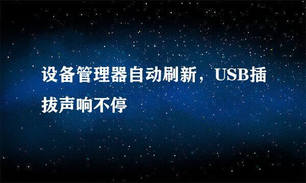 设备管理器自动刷新，USB插拔声响不停
