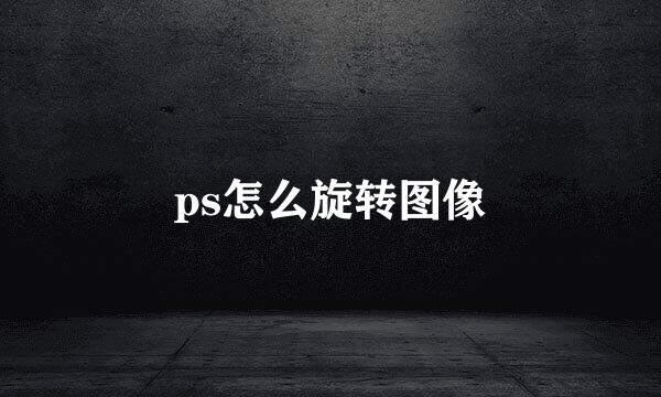ps怎么旋转图像