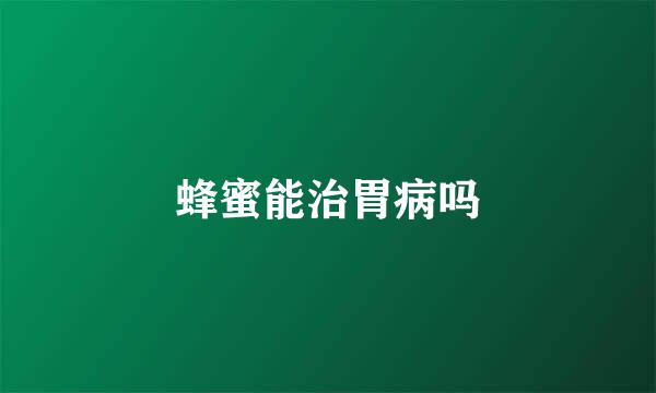 蜂蜜能治胃病吗