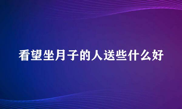 看望坐月子的人送些什么好