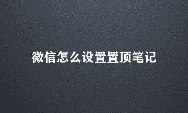 微信怎么设置置顶笔记
