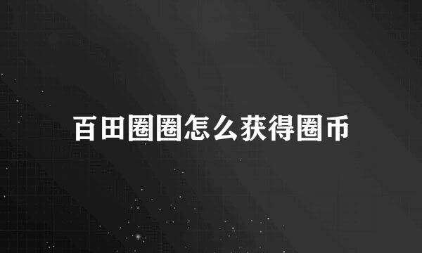 百田圈圈怎么获得圈币