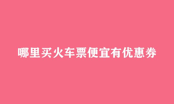 哪里买火车票便宜有优惠券