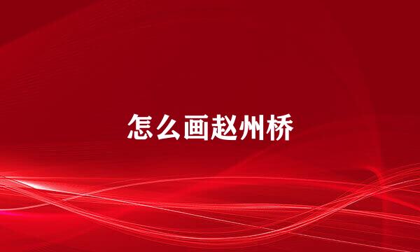 怎么画赵州桥