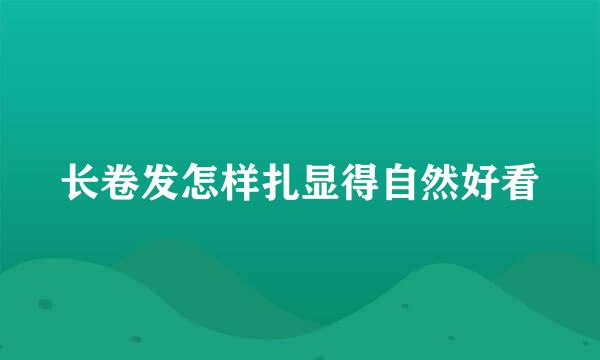 长卷发怎样扎显得自然好看