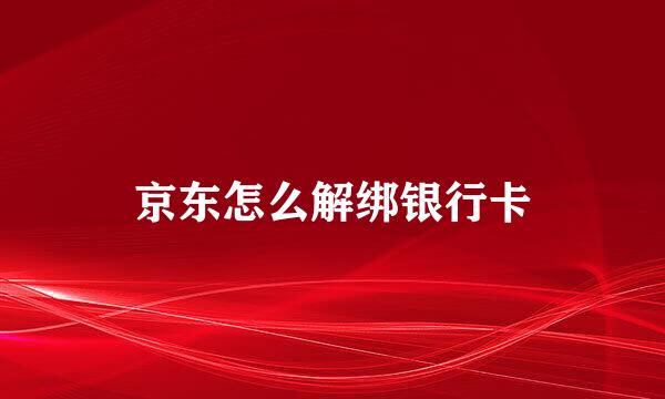 京东怎么解绑银行卡