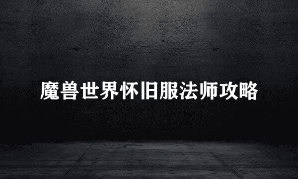 魔兽世界怀旧服法师攻略