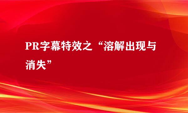 PR字幕特效之“溶解出现与消失”