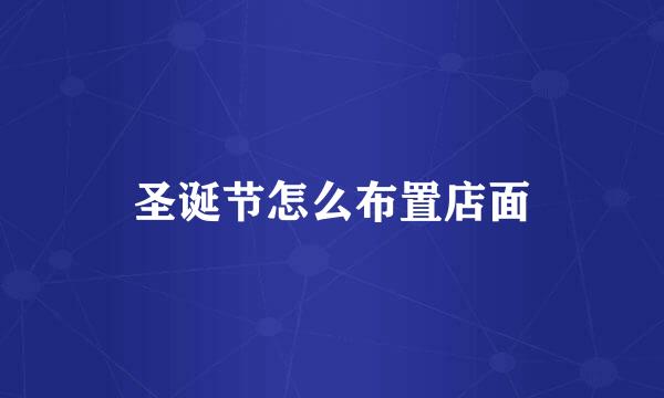 圣诞节怎么布置店面