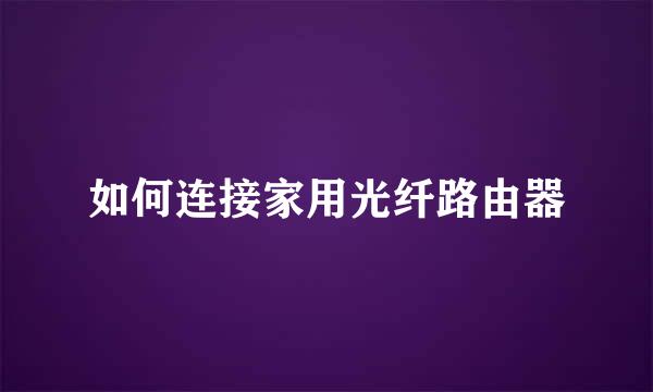 如何连接家用光纤路由器