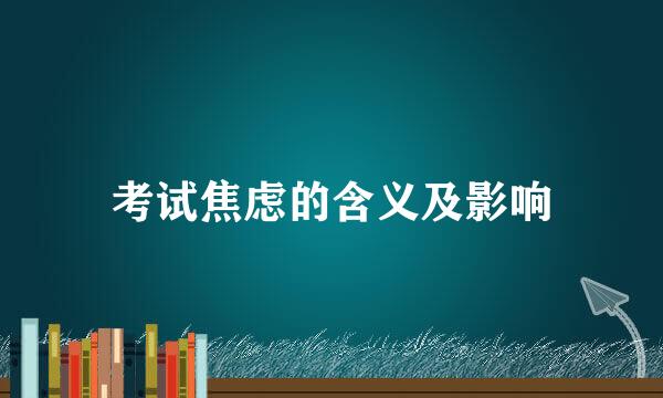 考试焦虑的含义及影响