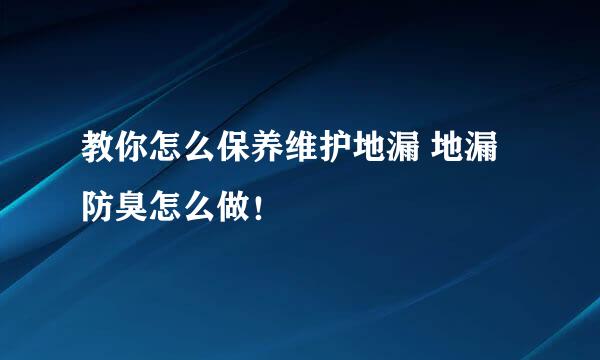教你怎么保养维护地漏 地漏防臭怎么做！
