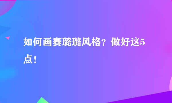 如何画赛璐璐风格？做好这5点！
