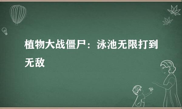 植物大战僵尸：泳池无限打到无敌
