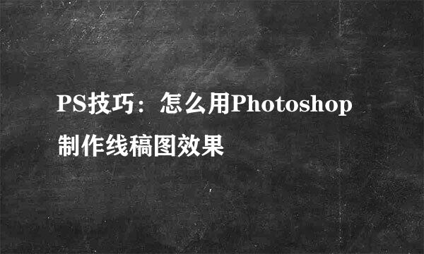 PS技巧：怎么用Photoshop制作线稿图效果