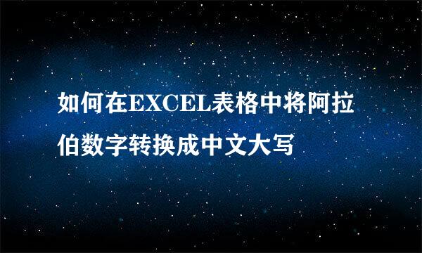 如何在EXCEL表格中将阿拉伯数字转换成中文大写