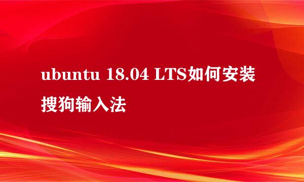 ubuntu 18.04 LTS如何安装搜狗输入法
