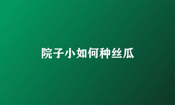 院子小如何种丝瓜