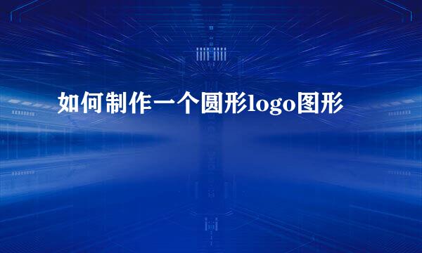 如何制作一个圆形logo图形