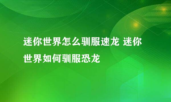迷你世界怎么驯服速龙 迷你世界如何驯服恐龙