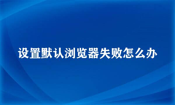 设置默认浏览器失败怎么办