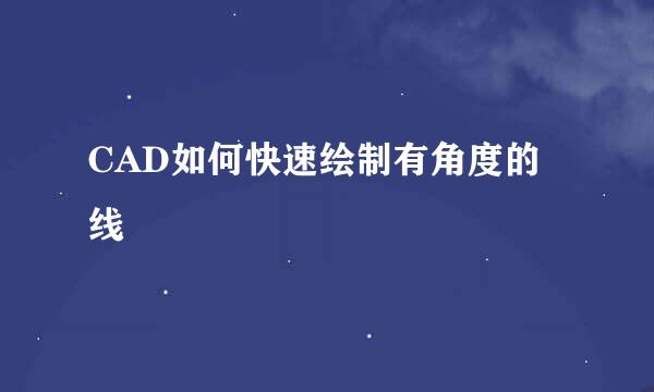 CAD如何快速绘制有角度的线