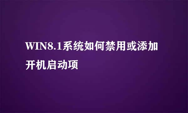 WIN8.1系统如何禁用或添加开机启动项