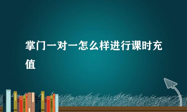 掌门一对一怎么样进行课时充值
