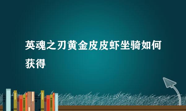 英魂之刃黄金皮皮虾坐骑如何获得