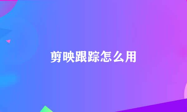 剪映跟踪怎么用