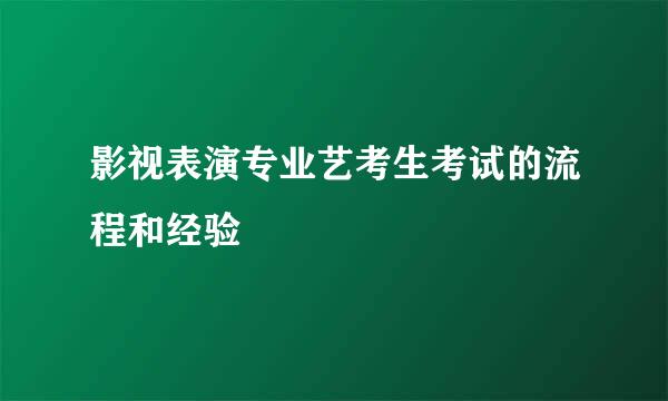 影视表演专业艺考生考试的流程和经验