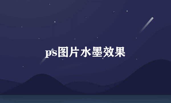 ps图片水墨效果