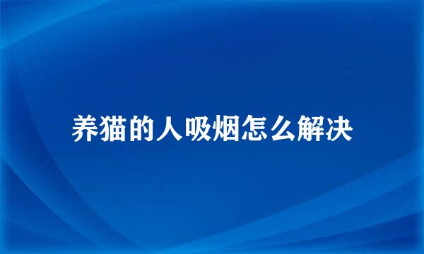 养猫的人吸烟怎么解决