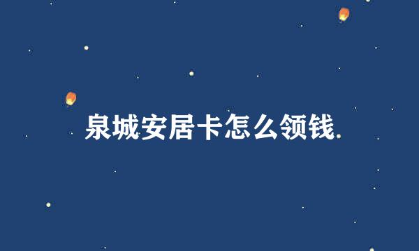 泉城安居卡怎么领钱
