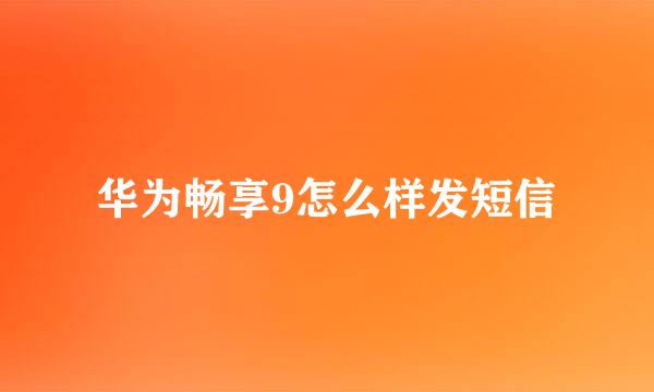 华为畅享9怎么样发短信