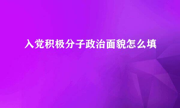 入党积极分子政治面貌怎么填