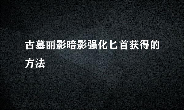 古墓丽影暗影强化匕首获得的方法