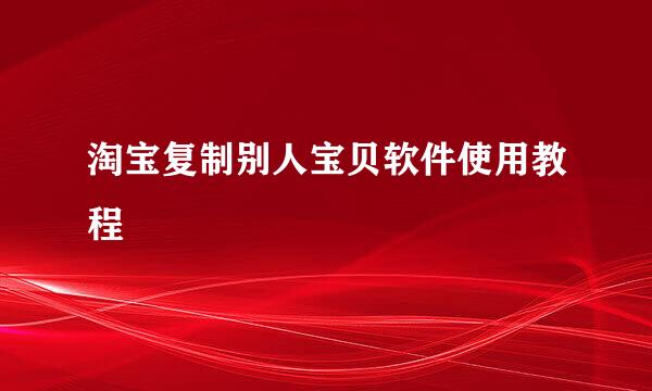 淘宝复制别人宝贝软件使用教程